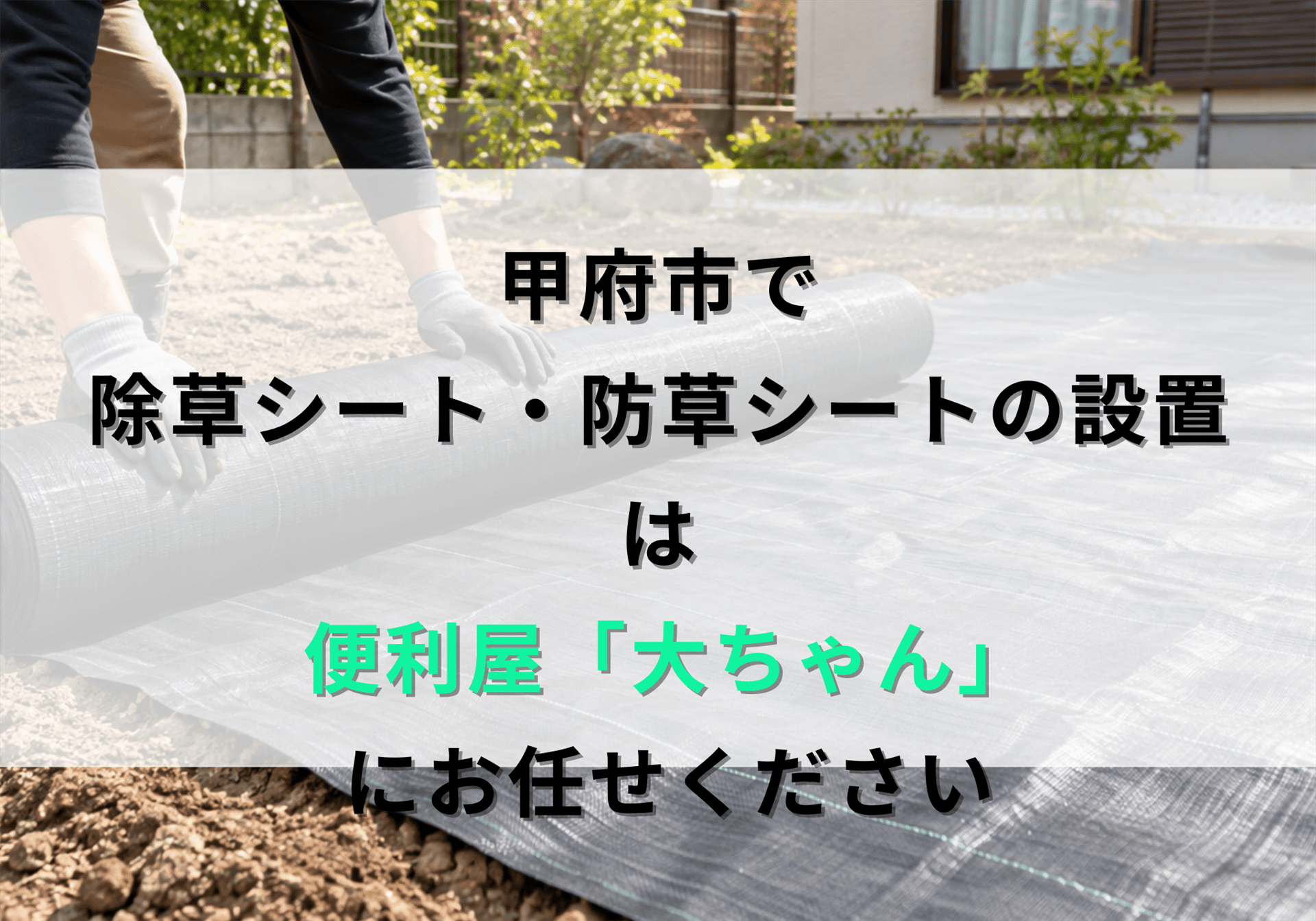 甲府市で除草シート・防草シートの設置は便利屋「大ちゃん」にご相談ください